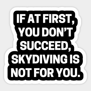 If at first, you don’t succeed, skydiving is not for you Sticker